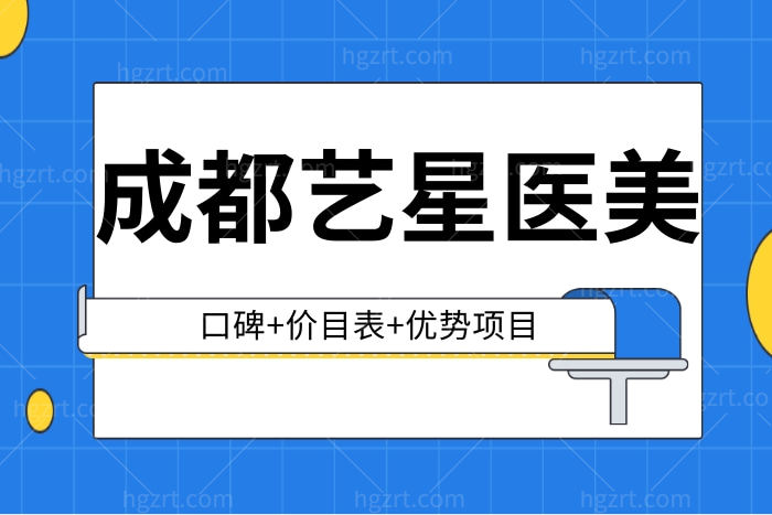 成都艺星医疗美容医院口碑怎么样 价目表强势揭秘