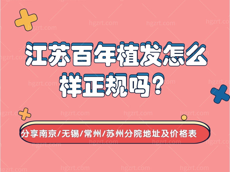 江苏百年植发怎么样正规吗？分享南京/无锡/常州/苏州分院地址及价格表