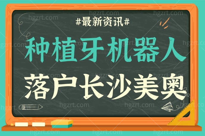 放大消息！种植牙机器人落户长沙美奥口腔医院，请问还有谁可以？