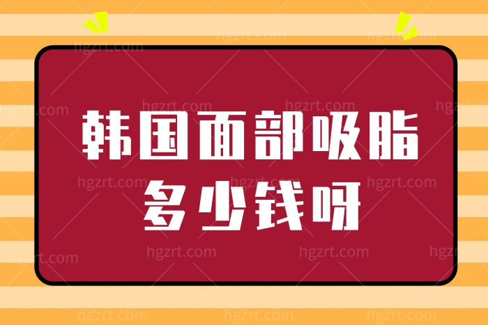 韩国面部吸脂多少钱呀?参考韩国正规医院面部吸脂价格表