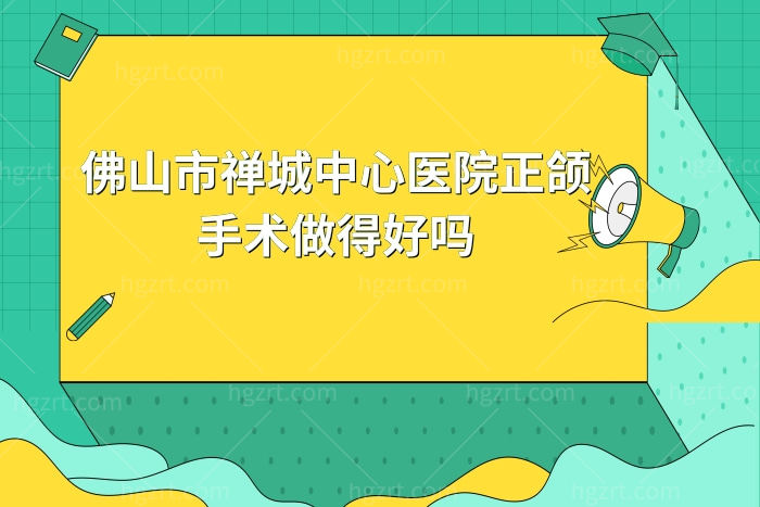 带儿子去佛山市禅城中心医院正颌手术做得好吗?价格贵吗