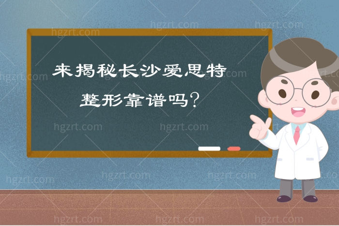 来揭秘长沙爱思特整形靠谱吗?口碑好不好?附上整形价格表