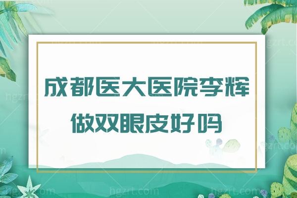成都医大医院李辉做双眼皮做得好吗,还不错挺自然价格不贵