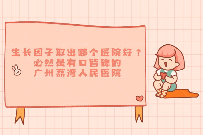 生长因子取出哪个医院好？必然是广州荔湾人民医院啊