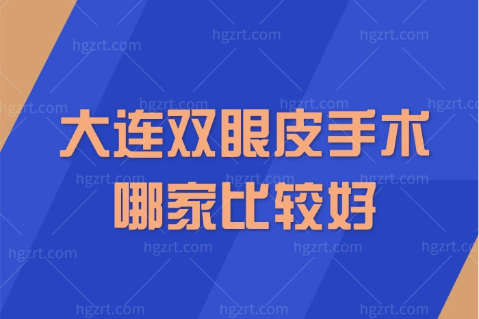​大连双眼皮手术哪家比较好?看大连眼部整形正规医院排名