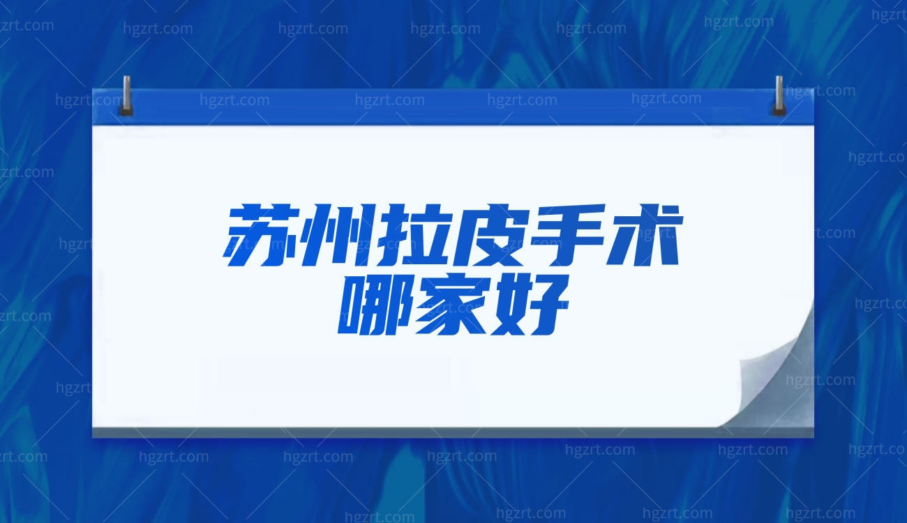 苏州拉皮手术费用多少钱,苏州拉皮手术哪家好收费价格表