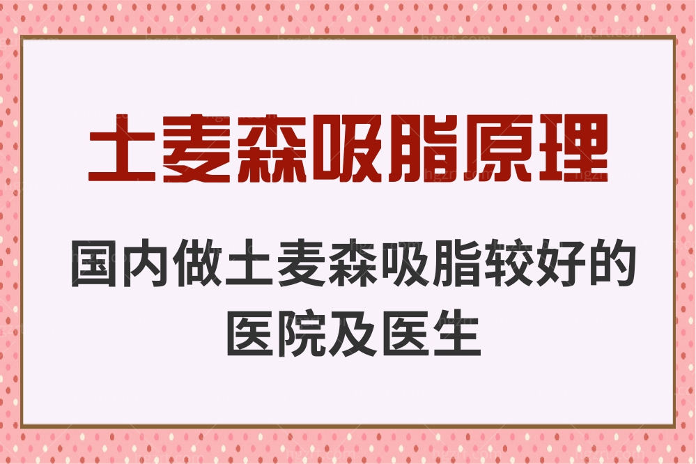 曝土麦森吸脂原理,分享国内做土麦森吸脂较好的医院及医生