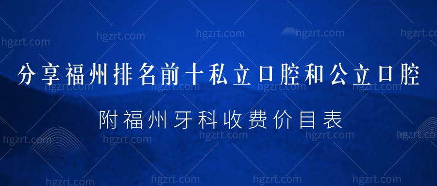分享福州排名前十私立口腔和公立口腔!附福州牙科收费价目