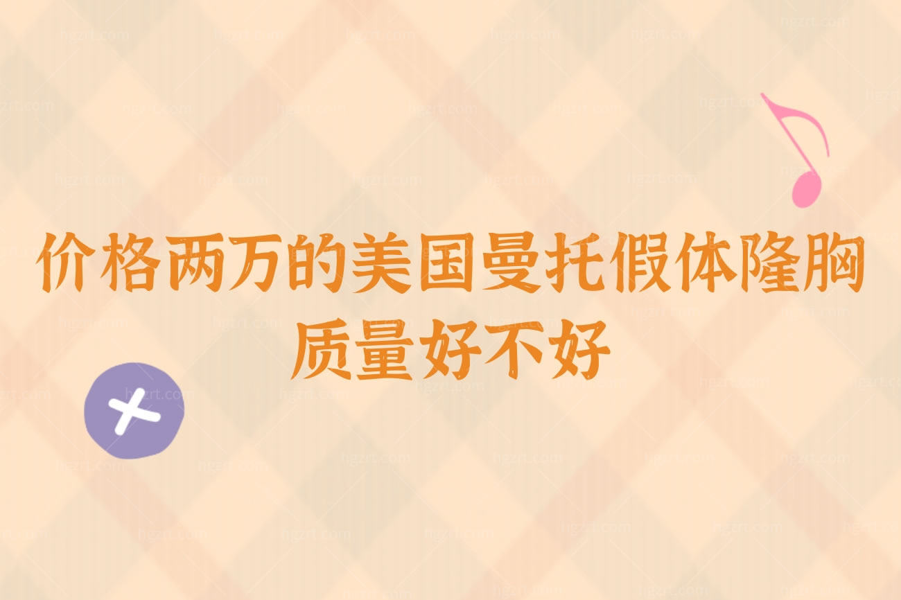 价格两万的美国曼托假体隆胸质量好不好,详细讲解曼托假体