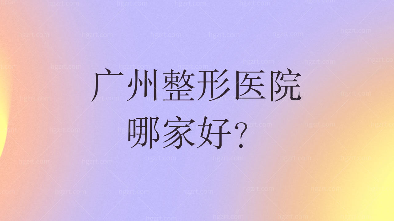 广州正规整形美容机构，广州整形医院哪家好？