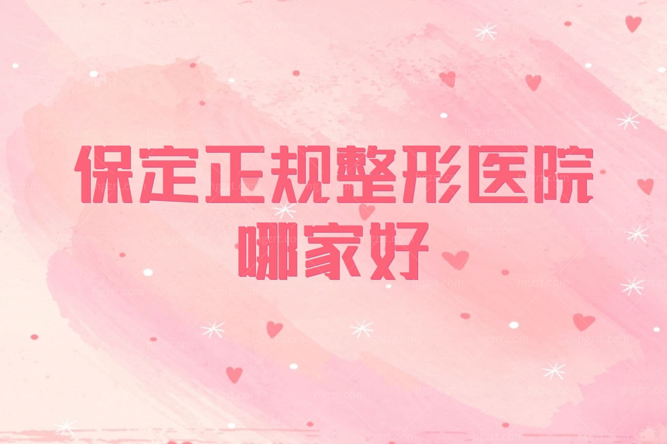 保定正规整形医院哪家好,排名前七整形医院当地人气高